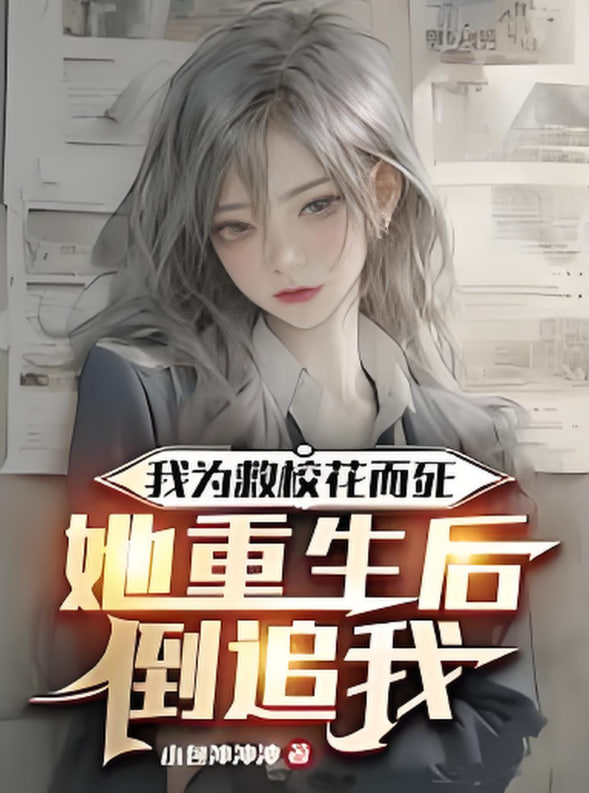 我為救校花而死她重生后倒追我(全集)