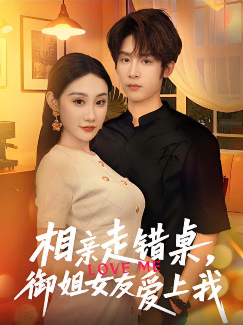 相親走錯(cuò)桌，御姐女友愛(ài)上我(全集)