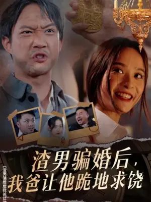 渣男騙婚后，我爸讓他跪地求饒(全集)